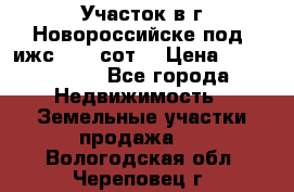 Участок в г.Новороссийске под  ижс 4.75 сот. › Цена ­ 1 200 000 - Все города Недвижимость » Земельные участки продажа   . Вологодская обл.,Череповец г.